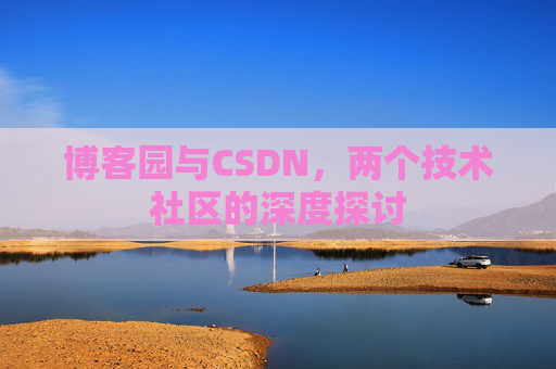 博客园与CSDN，两个技术社区的深度探讨