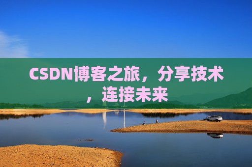 CSDN博客之旅，分享技术，连接未来